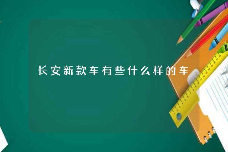 Những loại xe nào có trong chiếc xe Changan mới?