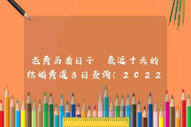 Kiểm tra những ngày của lịch cũ. Việc tìm kiếm ngày kết hôn tốt lành trong mười ngày qua (được cập nhật vào ngày 20 tháng 3 năm 2022)