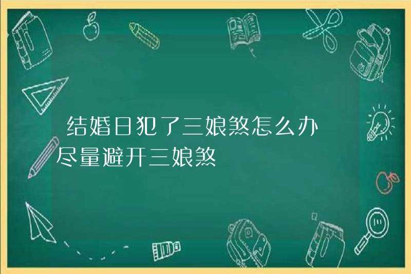 Phải làm gì nếu bạn phạm phải Sanniang Evil trong ngày cưới của bạn? Cố gắng tránh tội ác Sanniang