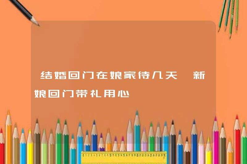 Cô dâu sẽ quay lại cửa bao nhiêu ngày và ở nhà của bố mẹ cô? Cô dâu quan tâm đến việc mang quà khi cô ấy trở lại cửa