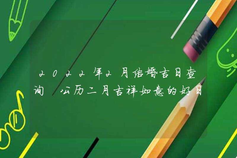 Ngày tốt lành cho đám cưới vào tháng 2 năm 2022 Một ngày tốt lành cho may mắn trong lịch Gregorian