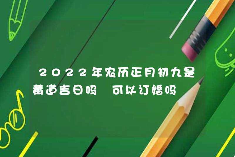 Là ngày thứ chín của tháng đầu tiên vào ngày tốt lành năm 2022? Bạn có thể đính hôn?