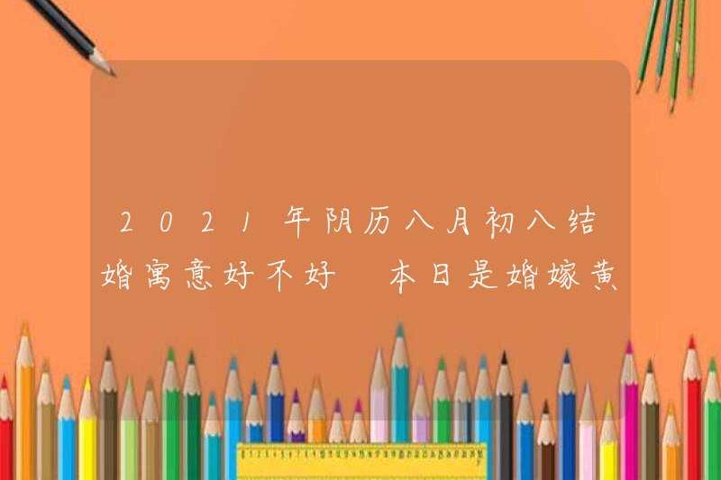 Biểu tượng hôn nhân có tốt vào ngày thứ tám của tháng thứ tám của lịch âm năm 2021 không? Hôm nay là ngày hoàng đạo của hôn nhân