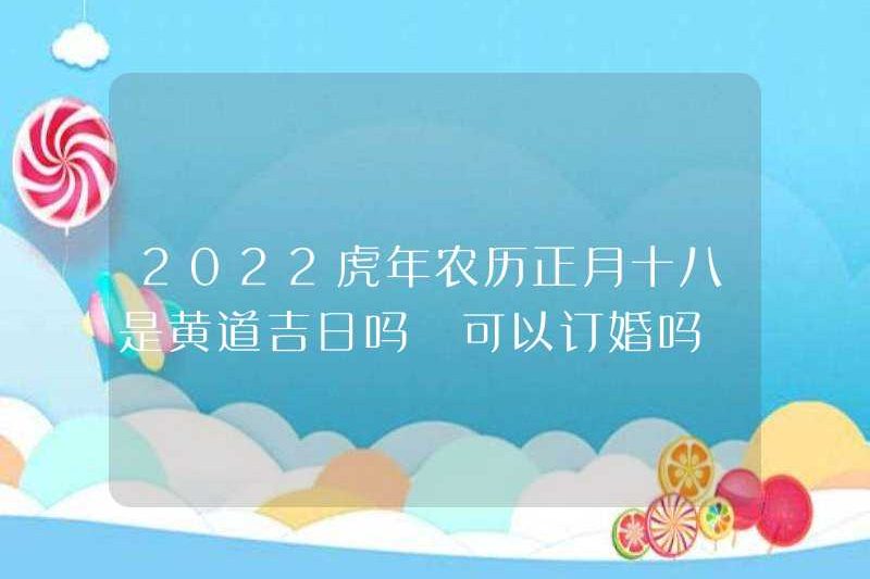 Có phải ngày thứ 18 của tháng đầu tiên trong năm của Tiger vào năm 2022 tốt lành? Bạn có thể đính hôn?