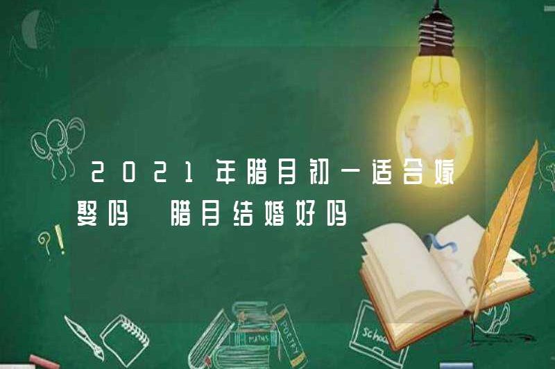 Nó có phù hợp cho hôn nhân vào ngày đầu tiên của tháng thứ mười hai vào năm 2021 không? Có tốt không khi kết hôn vào tháng thứ mười hai?
