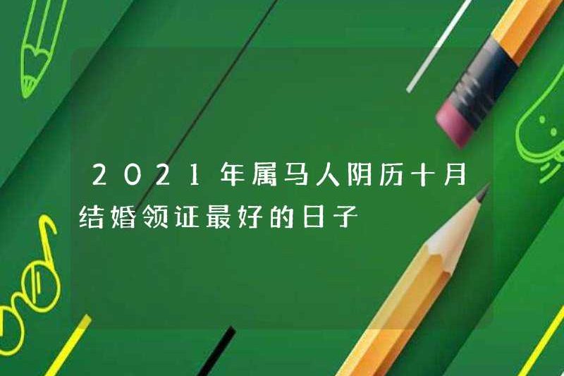 Ngày tốt nhất cho những người sinh năm năm của con ngựa để kết hôn vào tháng 10 của Lịch mặt trăng vào năm 2021