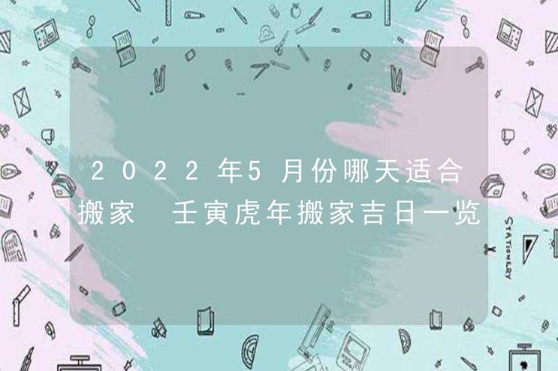 Ngày nào phù hợp để di chuyển vào tháng 5 năm 2022? Danh sách những ngày tốt lành để di chuyển trong năm của Tiger ở Renyin