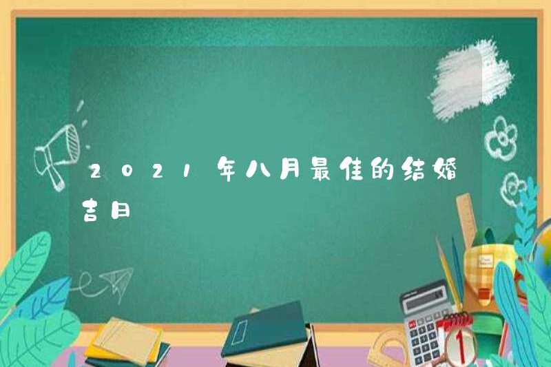 Ngày cưới tốt nhất vào tháng 8 năm 2021