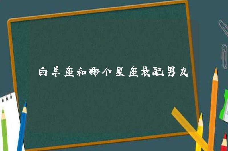 Bạch Dương nào phù hợp với người bạn trai tốt nhất?