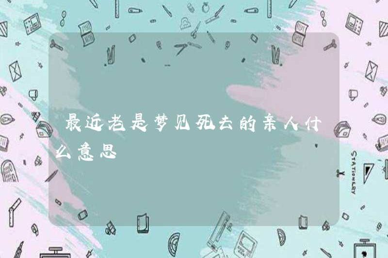 Gần đây có ý nghĩa gì khi mơ về những người thân của Dead?