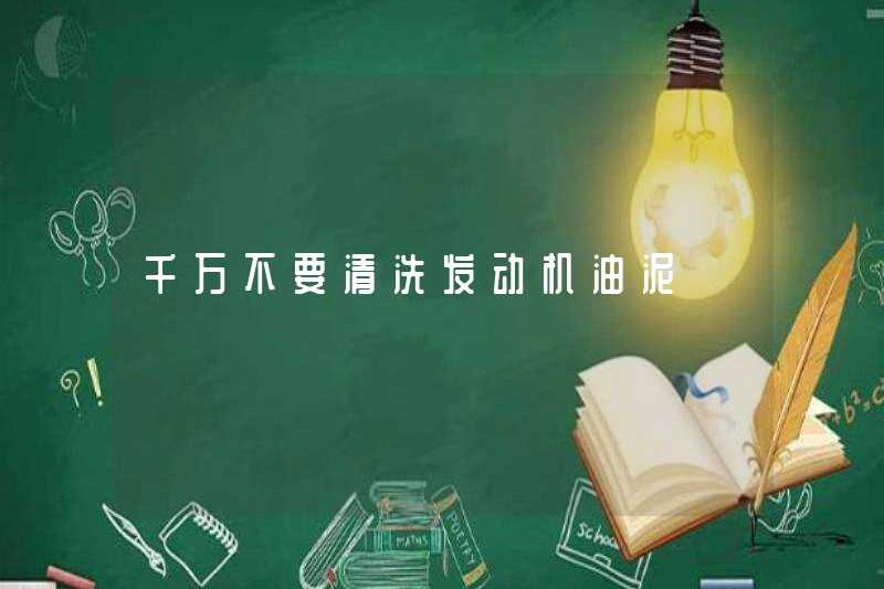 Không bao giờ làm sạch bùn dầu động cơ
