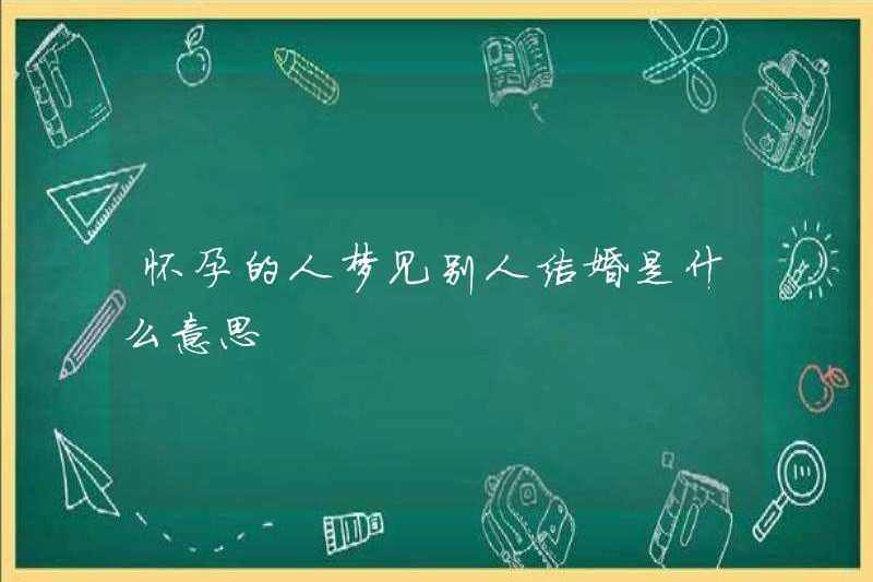 Người mang thai có ý nghĩa gì khi mơ thấy người khác kết hôn