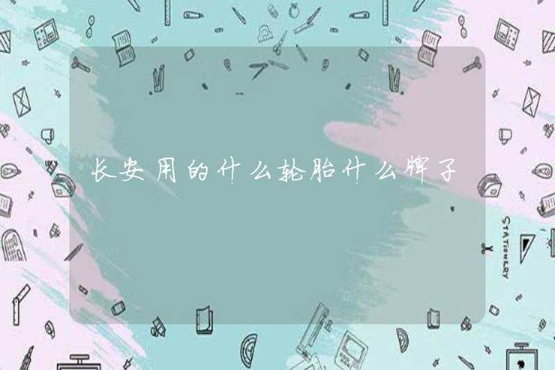Lốp nào được sử dụng ở Chang’an và thương hiệu nào của