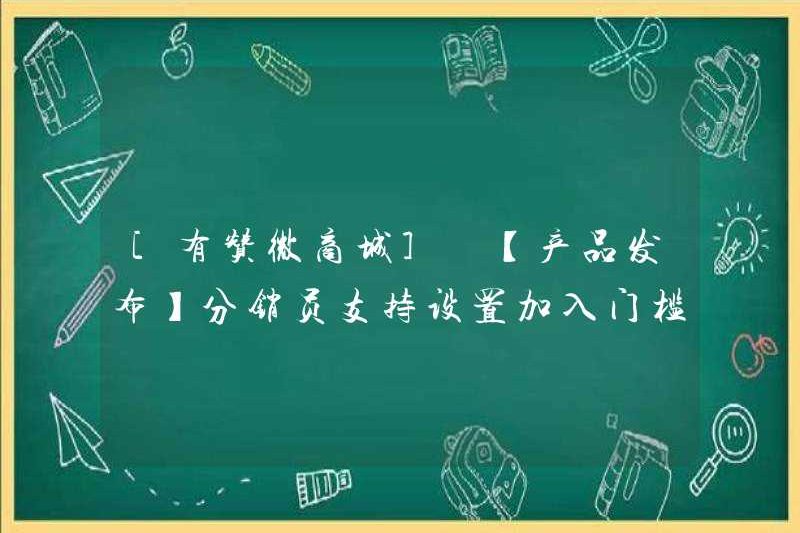 [YOUZAN WECHAT MALL] [Phát hành sản phẩm] Nhà phân phối Hỗ trợ Cài đặt Ngưỡng để tham gia