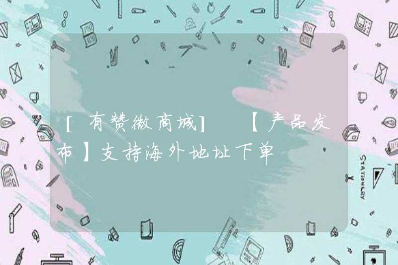 [Youzan Wechat Mall] [Phát hành sản phẩm] Hỗ trợ đặt hàng địa chỉ ở nước ngoài