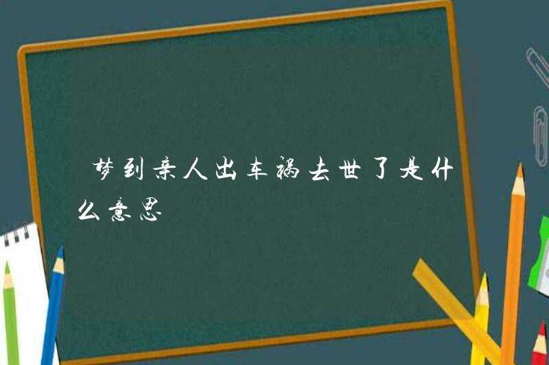 Giấc mơ về một người họ hàng đã chết trong một tai nạn xe hơi có nghĩa là gì?