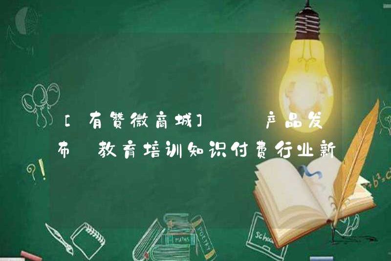 [YOUZAN WECHAT MALL] [Phát hành sản phẩm] Hướng dẫn về việc sử dụng các chức năng mới của ngành giáo dục và đào tạo kiến ​​thức “được đề xuất với giải thưởng” cho các chức năng mới trong ngành thanh toán