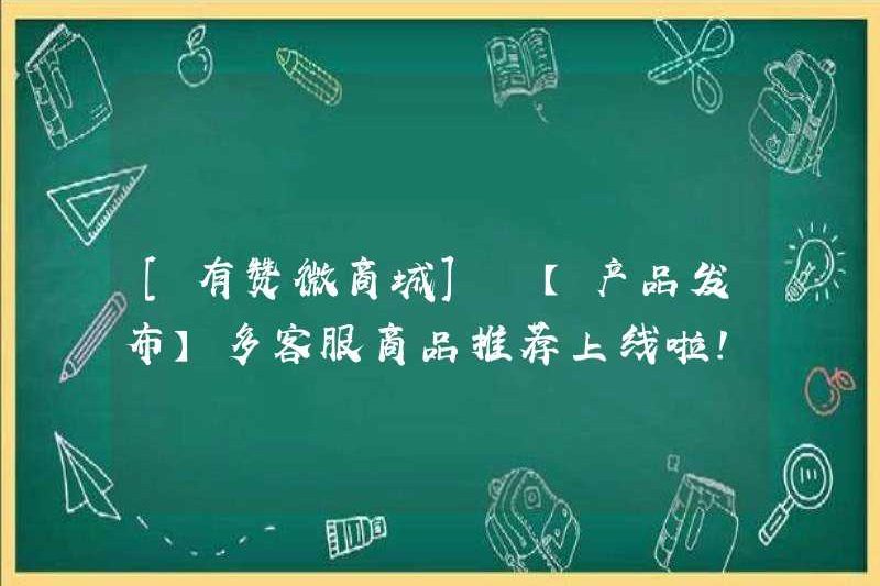 [YOUZAN WECHAT MALL] [Phát hành sản phẩm] Nhiều sản phẩm dịch vụ khách hàng được khuyến nghị trực tuyến!