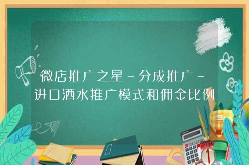 Ngôi sao khuyến mãi Weidian – Khuyến mãi chung – Mô hình khuyến mãi rượu nhập khẩu và phương pháp thiết lập tỷ lệ hoa hồng