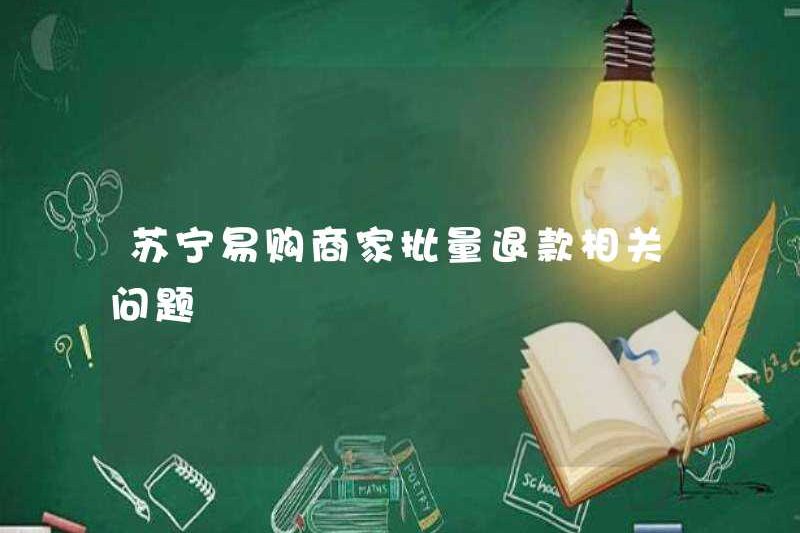 Các câu hỏi liên quan đến hoàn tiền hàng loạt từ các thương nhân Suning.com