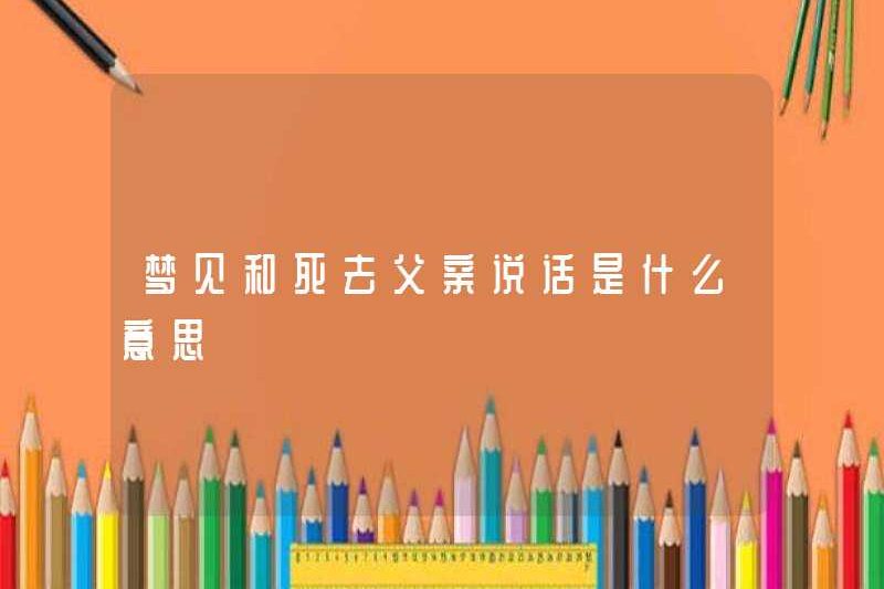 Giấc mơ nói chuyện với một người cha đã chết có ý nghĩa gì