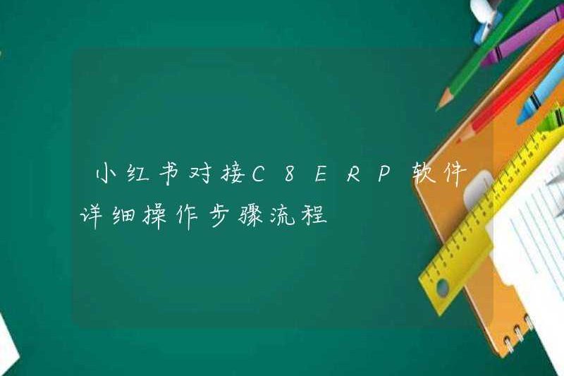 Các bước hoạt động chi tiết của Xiaohongshu kết nối phần mềm C8ERP