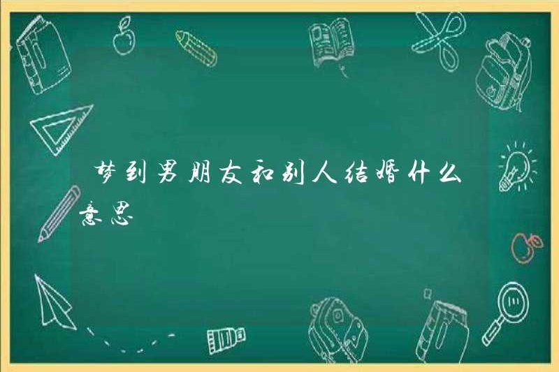Giấc mơ bạn trai của bạn kết hôn với người khác có ý nghĩa gì?