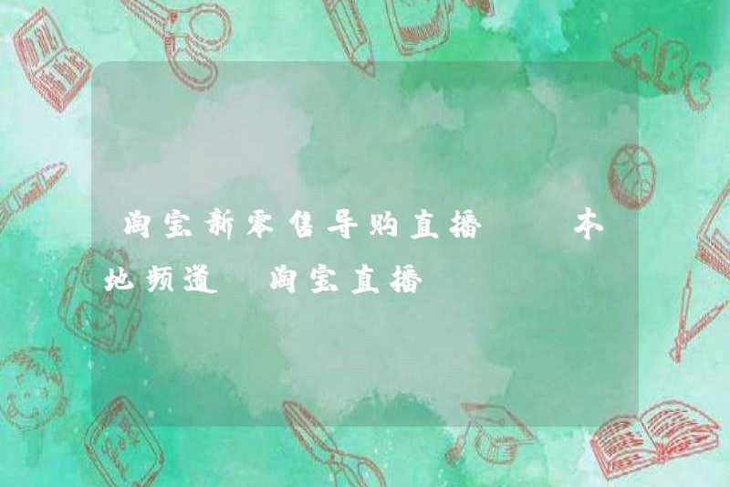 Hướng dẫn mua sắm bán lẻ mới của Taobao phát sóng trực tiếp [kênh địa phương] Ứng dụng phát sóng trực tiếp Taobao & amp; amp; Cổng thông tin đa cuối Alipay trực tuyến