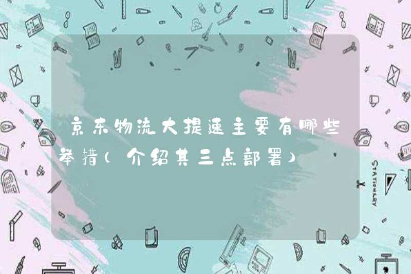 Các biện pháp chính cho hậu cần JD để tăng tốc tốc độ chính của nó là gì? (Giới thiệu ba triển khai)