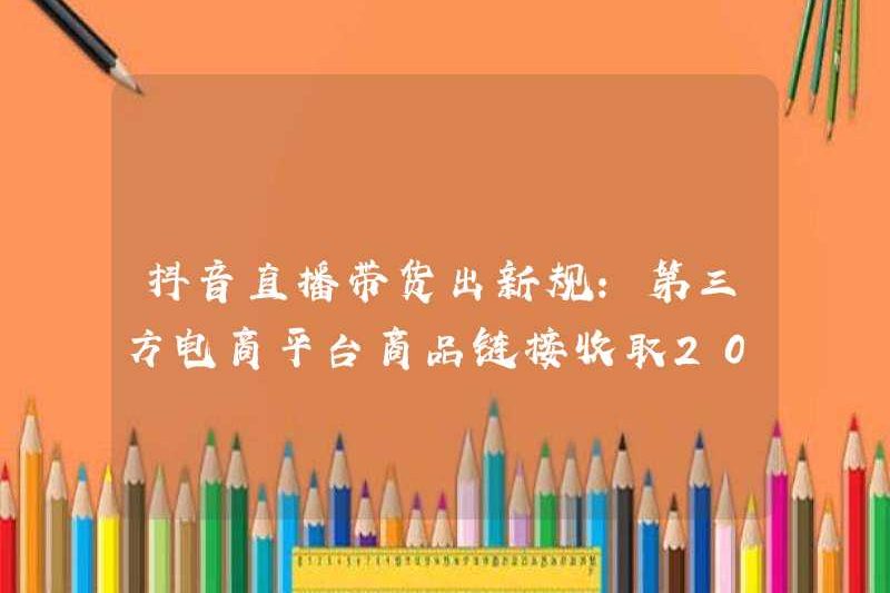 Các quy định mới về doanh số phát trực tiếp doumyin: Liên kết sản phẩm Nền tảng thương mại điện tử của bên thứ ba tính phí dịch vụ 20%!