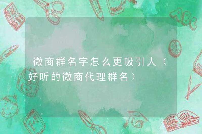 Làm thế nào để làm cho tên của một nhóm kinh doanh WeChat hấp dẫn hơn (tên nhóm đại lý kinh doanh WeChat tốt)