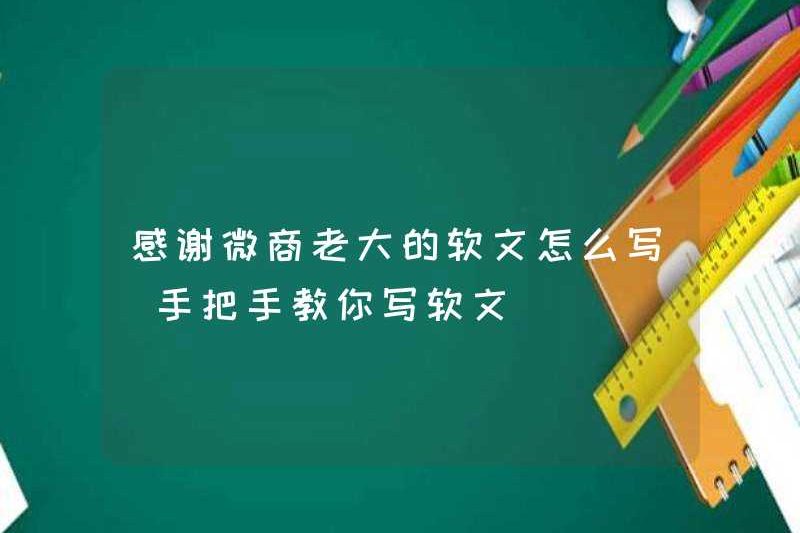 Cảm ơn ông chủ của doanh nghiệp WeChat vì đã viết các bài viết mềm (học cách dạy bạn cách viết các bài báo mềm)