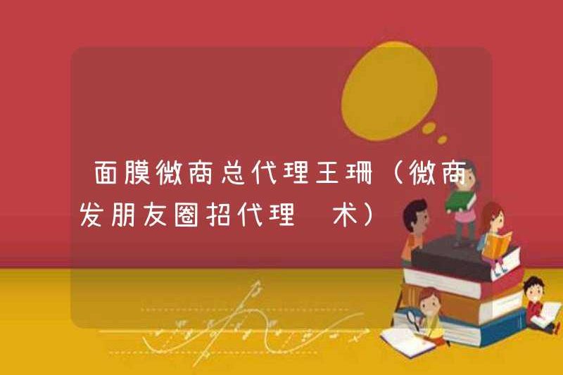 Wang Shan, đại lý của Mặt nạ chăm sóc da mặt (WeChat Business Post để tuyển dụng đại lý về khoảnh khắc WeChat)