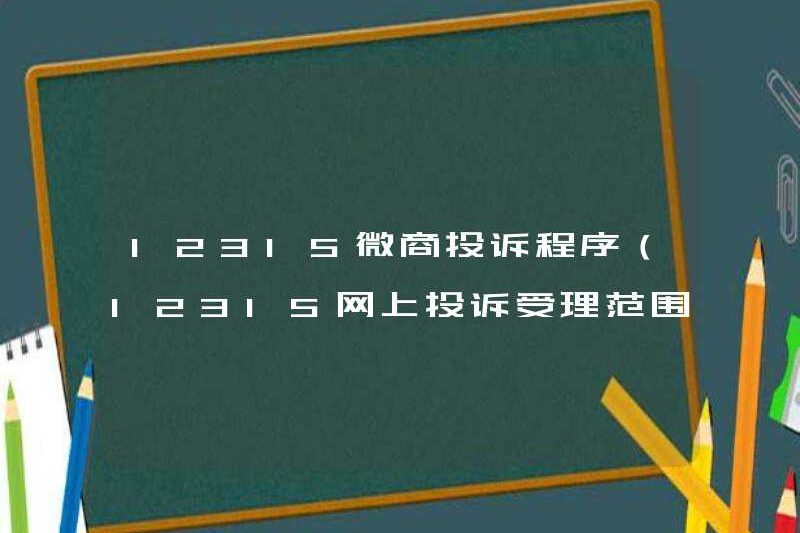 12315 Quy trình khiếu nại kinh doanh của WeChat (12315 Phạm vi chấp nhận khiếu nại trực tuyến)