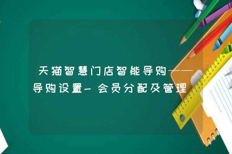 Hướng dẫn mua sắm thông minh trong cửa hàng thông minh TMALL – Cài đặt hướng dẫn mua sắm – Phân bổ và quản lý thành viên