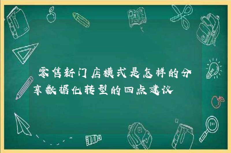 Mô hình cửa hàng bán lẻ mới là gì? Chia sẻ bốn đề xuất để chuyển đổi dữ liệu