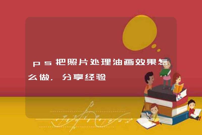 Cách sử dụng ảnh để xử lý hiệu ứng sơn dầu và chia sẻ kinh nghiệm