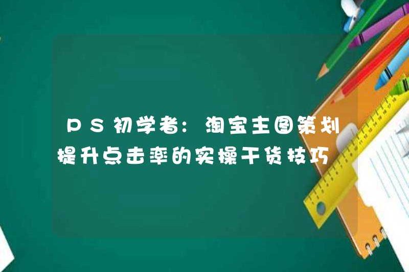 Người mới bắt đầu PS: Kỹ năng thực tế để cải thiện lập kế hoạch tỷ lệ nhấp chuột trên hình ảnh chính của Taobao