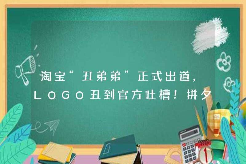 Người anh em xấu xí của Taobao đã ra mắt chính thức và logo xấu đến mức chính thức phàn nàn! Pinxixi là một chút hoảng loạn!