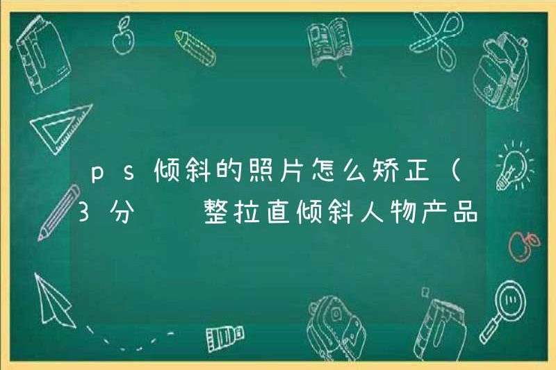 Cách sửa hình ảnh nghiêng PS (3 phút để điều chỉnh sản phẩm nhân vật nghiêng thẳng)