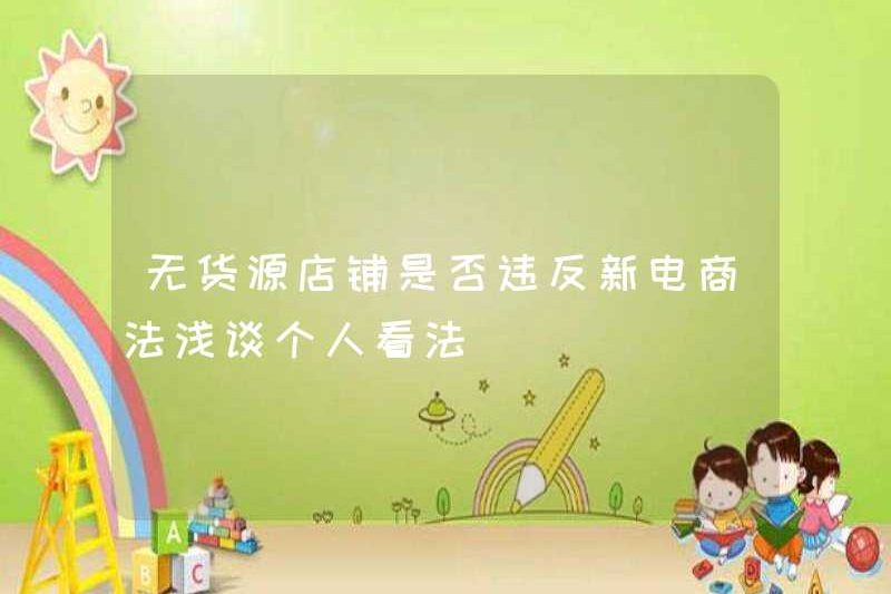 Cửa hàng không có nguồn hàng vi phạm luật thương mại điện tử mới? Một cuộc thảo luận ngắn gọn về ý kiến ​​cá nhân