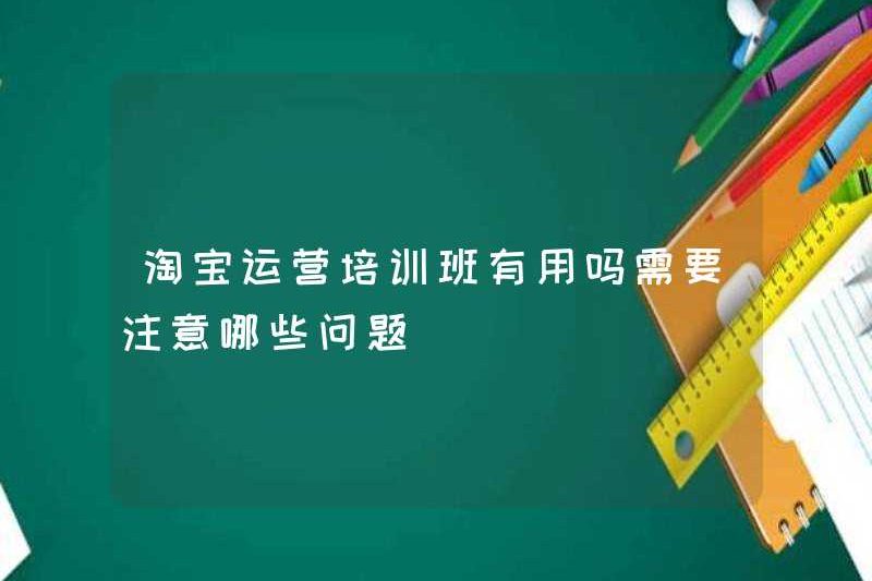 Khóa đào tạo vận hành Taobao có hữu ích không? Những vấn đề cần được chú ý đến