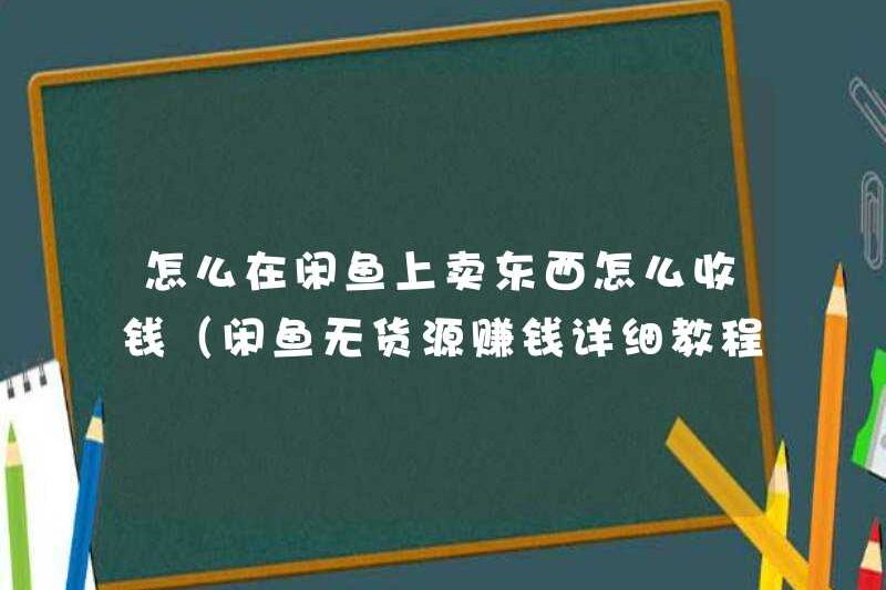 Cách bán những thứ trên Xianyu và cách thu tiền (hướng dẫn chi tiết về kiếm tiền mà không có nguồn hàng hóa)