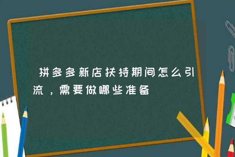 Làm thế nào để thu hút giao thông trong thời gian hỗ trợ của cửa hàng mới của Pinduoduo và những gì chuẩn bị