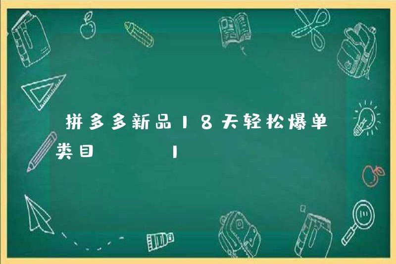 Top 1 sản phẩm Pinduoduo mới dễ dàng đạt danh mục duy nhất trong 18 ngày