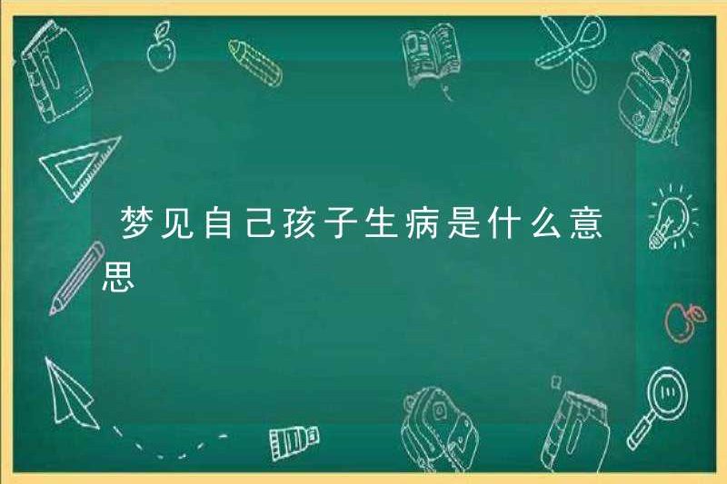 Giấc mơ con bạn bị ốm có ý nghĩa gì