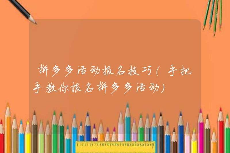 Kỹ năng đăng ký sự kiện Pinduoduo (dạy bạn từng bước để đăng ký sự kiện Pinduoduo)
