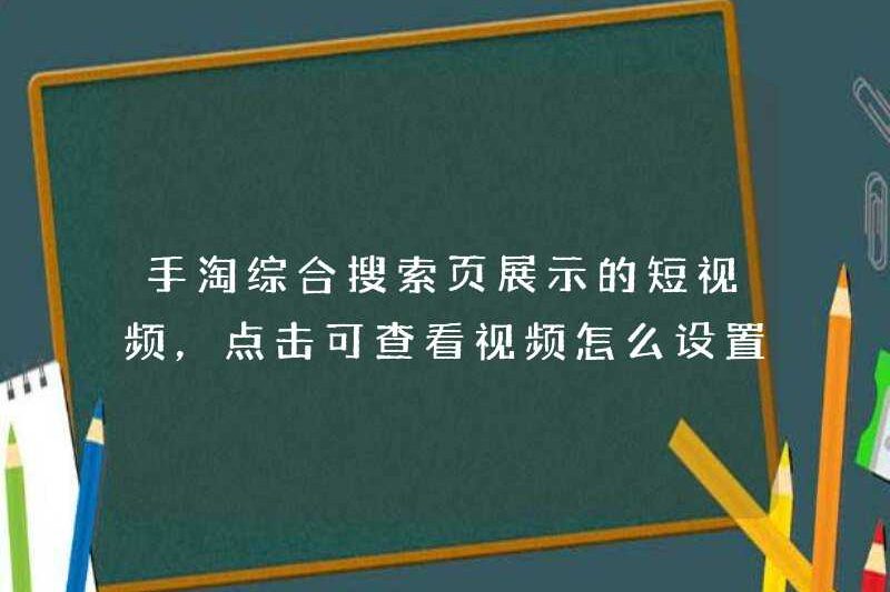 Làm thế nào để thiết lập các video ngắn được hiển thị trên trang tìm kiếm toàn diện Taobao?