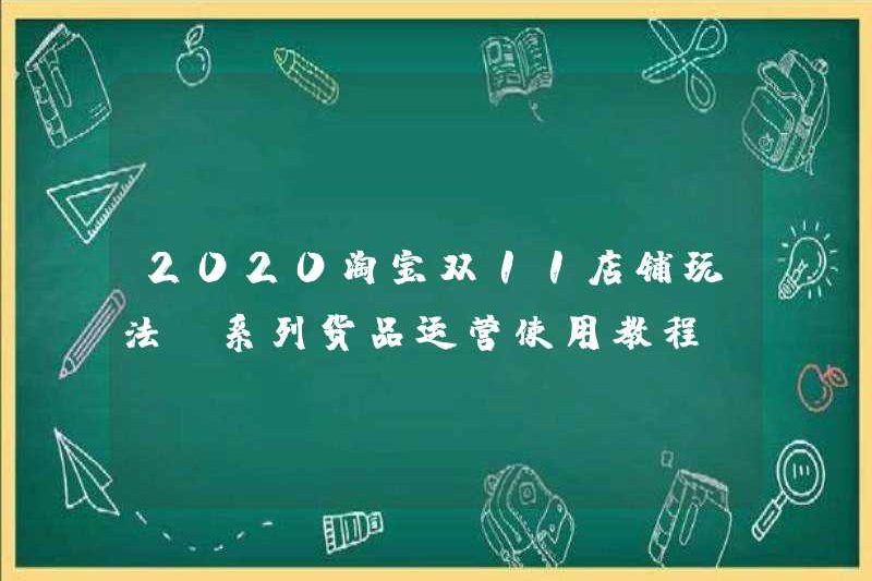 2020 Taobao Double 11 Store Gameplay – Sê -ri Hướng dẫn vận hành sản phẩm