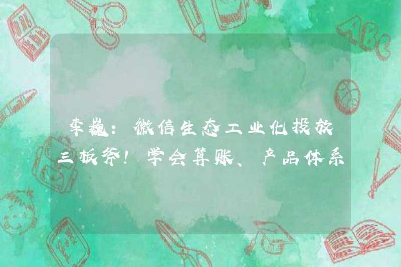 Li Wei: Ba thủ thuật để khởi động công nghiệp sinh thái WeChat! Tìm hiểu để giải quyết các tài khoản, hệ thống sản phẩm và xây dựng tổ chức!